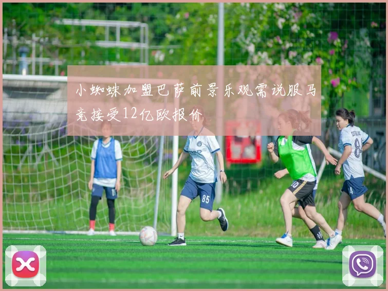小蜘蛛加盟巴萨前景乐观需说服马竞接受12亿欧报价
