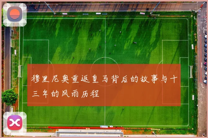 穆里尼奥重返皇马背后的故事与十三年的风雨历程